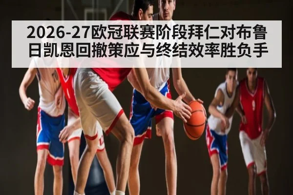 2026-27欧冠联赛阶段拜仁对布鲁日凯恩回撤策应与终结效率胜负手